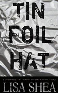 Book cover for Tin Foil Hat by Lisa Shea. Image on cover shows a closeup photo of some slightly rumpled tin foil. 