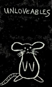 Book cover for Unloveables by Liz Boysha. Image on cover is a chalk drawing of a rat who is standing on its hind legs and has a sad expression on its face. This is a simply drawing, like something a child or an adult who is not an artist would draw. The background is black and looks like a chalkboard. 