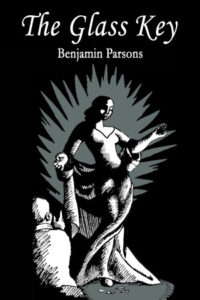 Book cover for The Glass Key by Benjamin Parsons. Image on cover shows a black and white drawing of a beautiful, curvy woman of indeterminate ethnicity wearing a long, flowing gown walking towards a man whose hands are raised up in surprise and amazement. 