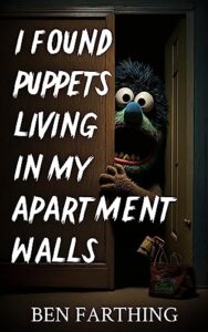 Book cover for I Found Puppets Living In My Apartment Walls by Ben Farthing. Image on cover is an AI-generated image of a blue puppet peeking out at the viewer from a wooden closet. There is an ominous tone to this scene even though puppets aren’t scary to me!