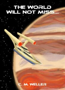 Book cover for The World Will Not Miss by C M Weller. Image on cover is a drawing of a beige spaceship with two large nacelles sticking up from the saucer. It is flying next to a large planet that has stripes of beige, red, and orange stripes on it. 