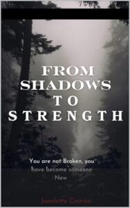 Book cover for From Shadows to Strength by Jamilette Cintron. Image on cover is a drawing of thick fog winding its way through a pine forest on a dark, overcast day. This scene is framed by a window frame, so the viewer is tucked away safely indoors after all! My first impression was that the viewer would be walking through this damp and cold scene alone. 