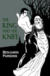 Book cover for The Ring and the Knife by Benjamin Parsons. Image on cover shows a black and white drawing of a shirtless white man and a white woman who is wearing a long, flowing dress. They are standing in a graveyard during a time of year when there are no leaves on the trees. It’s probably very cold there, so why don’t they have the common sense to dress warmly for the weather? She looks pensive and he’s pointing at something behind them and trying to get her to turn around and see what it is. 