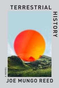 Book cover for  Terrestrial History by Joe Mungo Reed. Image on cover shows a large orange moon or planet hanging low in the sky over a grassy field and some foothills. 