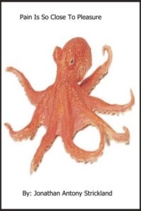 Book cover for Pain Is So Close to Pleasure by Jonathan Antony Strickland. Image on cover shows an orange octopus with all eight tentacles curling around its body. 