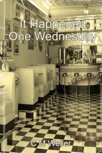Book cover for It Happened One Wednesday by C M Weller. Image on cover is a black and white photo of a 1950s style diner with a black and white checkerboard linoleum floor, seats up by the kitchen for solo guests, and cute little booths on the side of the room for groups of two or more. 