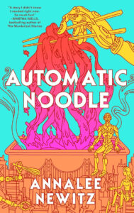 Book cover for Automatic Noodle by Annalee Newitz. Image on cover is a neon drawing of a large robot picking up red neon noodles from a gigantic neon orange pan of noodles while a small golden robot stands next to the pan and looks on. 