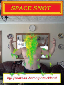 Book cover for Space Snot by Jonathan Antony Strickland. Image on cover shows a photo of a shirtless white man standing in a living room in front of a couch and large mirror. Grossly enough, his body is splattered with an overwhelming amount of green snot. 