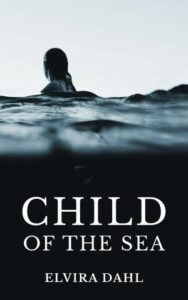 Book cover for Child of the Sea by Elvira Dahl. Image on cover shows a young child with wet hair swimming in the ocean on an overcast day. The scene is grey and looks cold. 
