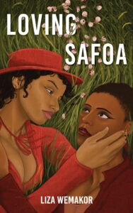 Book cover for Loving Safoa by Liza Wemakor. Image on cover shows a drawing of two black women embracing each other romantically with one of their hands lovingly placed on the other one’s cheek. The former is wearing a red hat and red dress. 