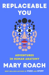 Book cover for Replaceable You: Adventures in Human Anatomy by Mary Roach. Image on cover shows a human face that is, oddly enough, comprised by dozens of ears, noses, eyes, lips, and pieces of skin that look like they were taken from a variety of donors. There is blue space between each piece and the pieces do not match up evenly. 