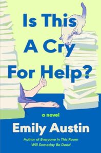 Book cover for “Is This a Cry for Help?” By Emily Austin. Image on cover is a drawing of two pale legs sticking out from behind a gigantic stack of books.