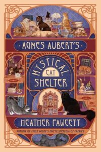 Book cover for Agnes Aubert's Mystical Cat Shelter by Heather Fawcett. Image on cover shows a drawing of cats of various colours sitting in a large wooden piece of furniture that looks like it may have originally been built to hold china instead. It has little windows and recesses to put your valuables, like cats for example. Ha!