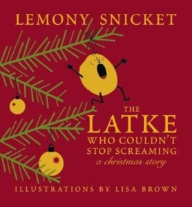 Book cover for The Latke Who Couldn't Stop Screaming: A Christmas Story by Lemony Snicket. Image on cover is a drawing of latkes that have been hung on the branch of a Christmas tree and are screaming. 