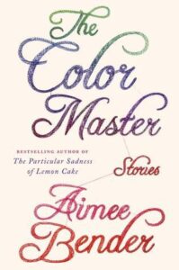 Book cover for The Color Master: Stories by Aimee Bender. The title and author of this book are written in a beautiful cursive font that gradually shift colour from green to blue to purple to red to pink as one’s eye scrolls down the cover. 