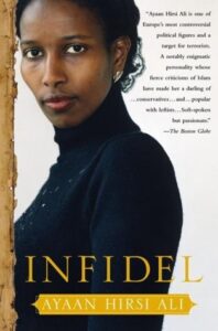 Book cover for Infidel by Ayaan Hirsi Ali. Image on cover is a photo taken of the author from the side. She’s brown-skinned and wearing a black turtleneck sweater. She has a serious and slightly sad expression on her face. 