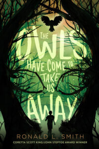 Book cover for The Owls Have Come to Take Us Away by Ronald L. Smith. Image on cover is a drawing of an owl flying with wings outstretched through a murky green forest. 