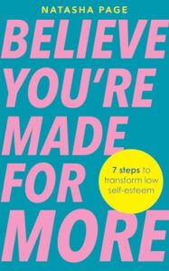 Book cover for elieve You're Made for More: 7 Steps to Break Free from Low Self-Esteem, Remember Your Worth and Claim Your Quiet Confidence by Natasha Page. Image on cover shows the title written in a pink font against a blue background with the subtitle written in a yellow bubble on the bottom right hand of the cover.