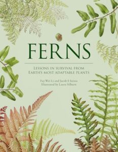 Book cover for Ferns: Lessons in Survival from Earth’s Most Adaptable Plants by Fay-Wei Li and Jacob S. Suissa. Image on cover is a drawing of about eight different types of ferns, one of whom is red, growing towards the centre of the book cove.