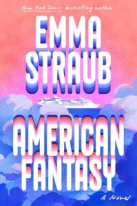 Book cover for American Fantasy by Emma Straub. Image on cover shows a drawing of a white cruise ship sailing on the ocean on a mostly cloudless day. 