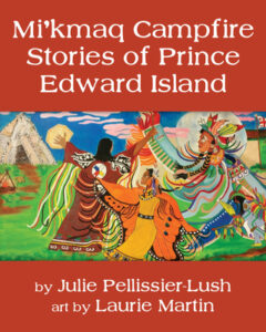 Book cover for Mi'kmaq Campfire Stories of Prince Edward Island by Julie Pellissier-Lush. Image on cover shows three indigenous people dancing outdoors underneath a partly cloudy sky. 
