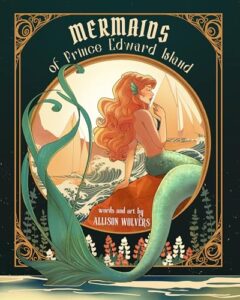 Book cover for Mermaids of Prince Edward Island by Allison Wolvers. Image on cover is a drawing of a redheaded mermaid who is siting with her green tail behind her as she gazes off to the right. 