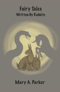 Book cover for Fairy Tales Written By Rabbits by Mary A. Parker. Image on cover shows two frightened rabbits huddling together as the shadows of a unicorn and a snake loom above them. 