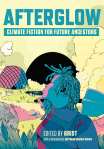 Book cover for Afterglow - Climate Fiction for Future Ancestors by Grist. Image on cover is a drawing of an alien with a small, curled snout who is holding a shovel and standing on a pink, blue, and yellow surface that seems to have vegetation of those colours, too. 