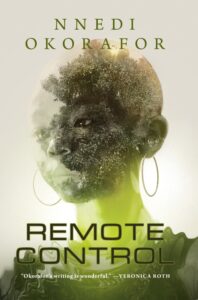 Book cover for Remote Control by Nnedi Okorafor. Image on cover shows the face of a young African woman who has a short Afro and is wearing hoop earrings superimposed on a drawing of a jungle that is so thickly packed with trees light can barely penetrate it. In this interpretation of the scene, the hoop earrings are now thick vines hanging from the trees!