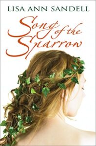 Book cover for Song of the Sparrow by Lisa Ann Sandell. Image on cover shows a young white woman with wavy dark blond hair who has some leaves adorning her hair. 
