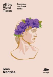 Book cover for All the Violet Tiaras: Queering the Greek Myths by Jean Menzies. Image on cover shows the head of a Greek statue wearing a crowns of violets on his head 