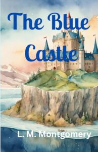 Book cover for The Blue Castle by L.M. Montgomery. Image on cover shows a castle with blue turrets that was built on a cliff overlooking the ocean. 