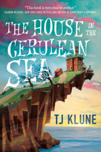 Book cover for The House in the Cerulean Sea (Cerulean Chronicles, #1) by T.J. Klune. Image on cover is a drawing of a two-story brick house that was built on the very edge of a cliff that looks like it’s about to crumble into the ocean. There is almost no soil left underneath the house, only a sharp jut of land. 
