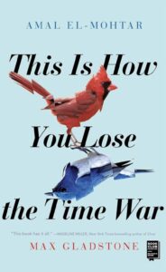 Book cover for This Is How You Lose the Time War by Amal El-Mohtar. Image on cover shows a blue jay hanging upside down underneath a cardinal who is standing straight up and looking around with its feather tucked in neatly. 