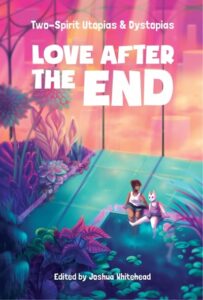 Book cover for Love After the End - An Anthology of Two-Spirit and Indigiqueer Speculative Fiction by Joshua Whitehead (Editor), Nathan Niigan Noodin Adler (Contributor), Darcie Little Badger (Contributor), Gwen Benaway (Contributor), Gabriel Castilloux Calderón (Contributor), Adam Garnet Jones (Contributor), Mari Kurisato (Contribuot), Kai Minosh Pyle (Contributor), David Alexander Robertson (Contributor), jaye simpson (Contributor), Nazbah Tom (Contributor). Image on cover is a drawing of two people, one Native and brown-skinned and one pale with what appear to be cat ears on their head, sitting by the side of a pool of water with their legs dangling in it. They look content. 