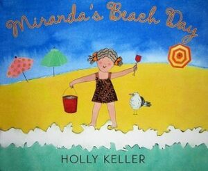 Book cover for Miranda's Beach Day by Holly Keller. Image on cover is a drawing of a little white girl waering a black swimsuit and holding up a pail and a little shovel she’s playing with at the beach.