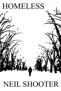 Book cover for Homeless by Neal Shooter. Image on cover shows a black and white sketch of someone walking through a forest on a cold winter day. The ground is covered in snow, the trees are bare, and the person is so bundled up you can’t tell what they look like.