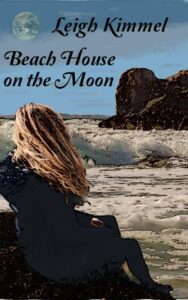 Book cover for Beach House on the Moon by Leigh Kimmel. Image on cover shows a young white woman with long, straight blonde hair sitting on a rock at the beach while wearing a black jacket. She’s watching the waves crash against the shore.