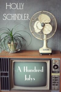 Book cover for A Hundred Julys by Holly Schindler,. Image on cover shows a 1970s-style television with a faux-wood cover. It has a small white 1970s-style fan and a potted plant sitting on top of it.