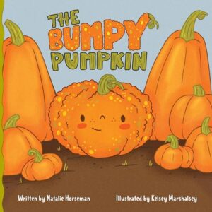 Book cover for The Bumpy Pumpkin: A Read-Aloud Story About Embracing Differences and Loving Yourself by Natalie Horseman. Image on cover shows a sad little orange pumpkin covered in bumps. He or she is surrounded by pumpkins that are smooth and don’t have blemishes.