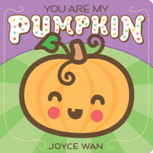 Book cover for You Are My Pumpkin by Joyce Wan. Image on cover is a drawing of a little orange pumpkin whose cheeks are red. He or she is smiling, and there is a curled section of the leaves on its head that looks like a curl of hair falling down its forehead. 