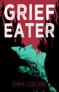 Book cover for Grief Eater by Emma Osborne. Image on cover is a drawing of a zombie with green skin and long, wavy black hair who is holding her head up and back and looks like she’s yelling in pain. There is a little blood around her mouth. 