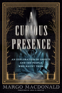 Book cover for A Curious Presence - an Exploration of Ghosts and People Who Haunt Them by Margo MacDonald. Image on cover is a drawing of a ghost wearing a blue silk robe. Their face and hands are white, cloudy, and obscured which makes them look like a proper ghost. 